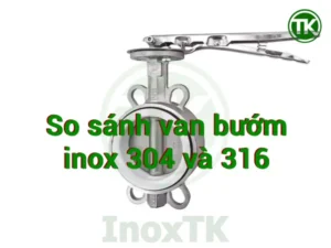 So sánh van bướm inox 304 và 316