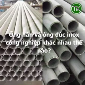 Ống hàn và ống đúc inox công nghiệp nên chọn loại nào