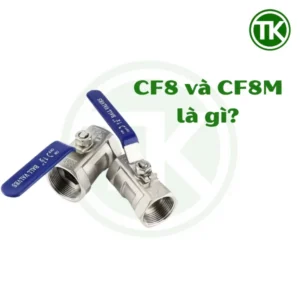 CF8 và CF8M trên thân van bi ren inox là gì?
