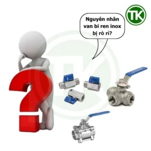 9 lỗi thường gặp khiến van bi ren inox rò rỉ và cách xử lý