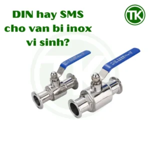 DIN hay SMS cho van bi inox vi sinh?