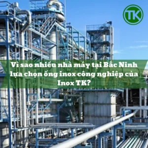 Nhiều nhà máy tại Bắc Ninh lựa chọn ống inox công nghiệp của Inox Tk