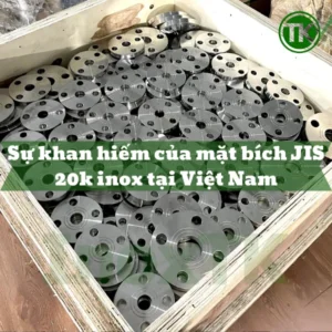 Sự khan hiếm của mặt bích JIS 20K inox tại Việt Nam