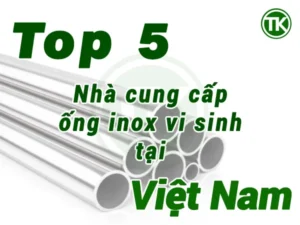 Top 5 nhà cung cấp ống inox vi sinh hàng đầu Việt Nam
