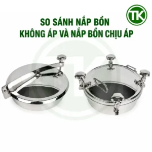 So sánh nắp bồn không áp và nắp bồn chịu áp theo vận hành thực tế