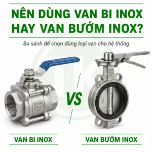 Nên dùng van bi inox hay van bướm inox