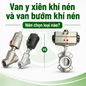 Van y xiên khí nén và van bướm khí nén nên chọn loại nào?