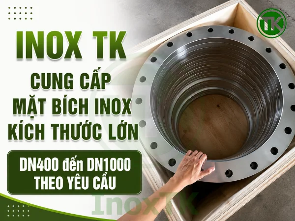 Inox TK nhận cung cấp mặt bích inox DN400 đến DN1000 theo yêu cầu