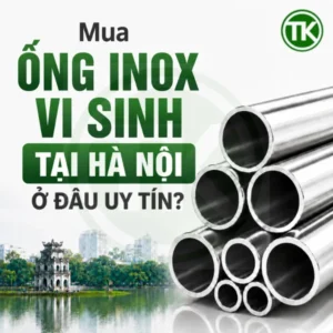 Mua ống inox vi sinh tại Hà Nội ở đâu uy tín