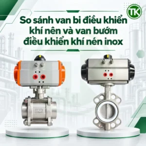 So sánh van bi điều khiển khí nén và van bướm điều khiển khí nén inox